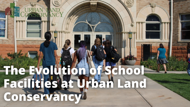 Photo of students going into a school with text that says The Evolution of School Facilities at Urban Land Conservancy